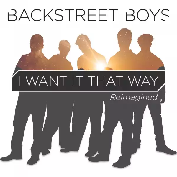 Backstreet Boys - I Want It That Way (Reimagined)
